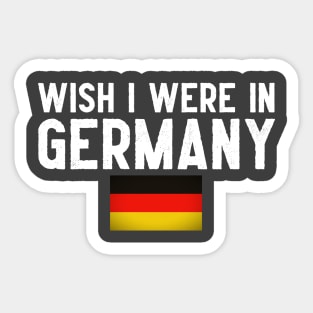 Wish I were in Germany Sticker